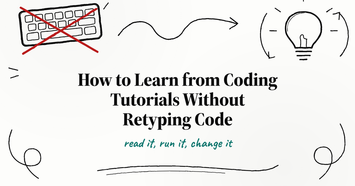 Hand-drawn sketch of a crossed-out keyboard and a lightbulb with loop arrows around the title How to Learn from Coding Tutorials Without Retyping Code
